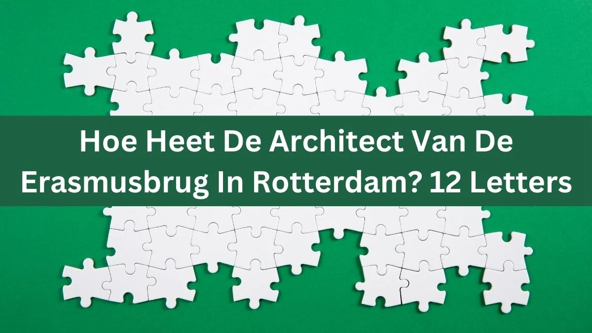 Hoe Heet De Architect Van De Erasmusbrug In Rotterdam? 12 Letters