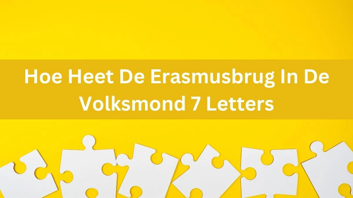 Hoe Heet De Erasmusbrug In De Volksmond 7 Letters