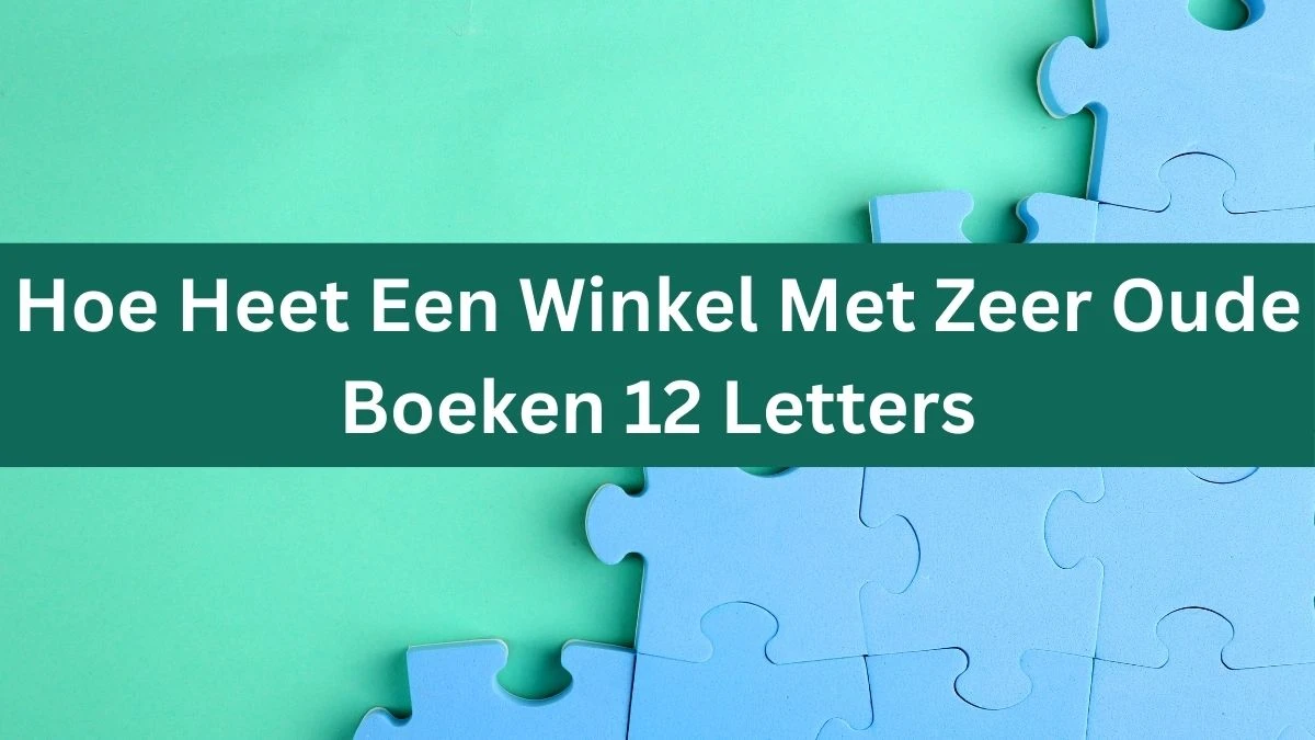 Hoe Heet Een Winkel Met Zeer Oude Boeken 12 Letters