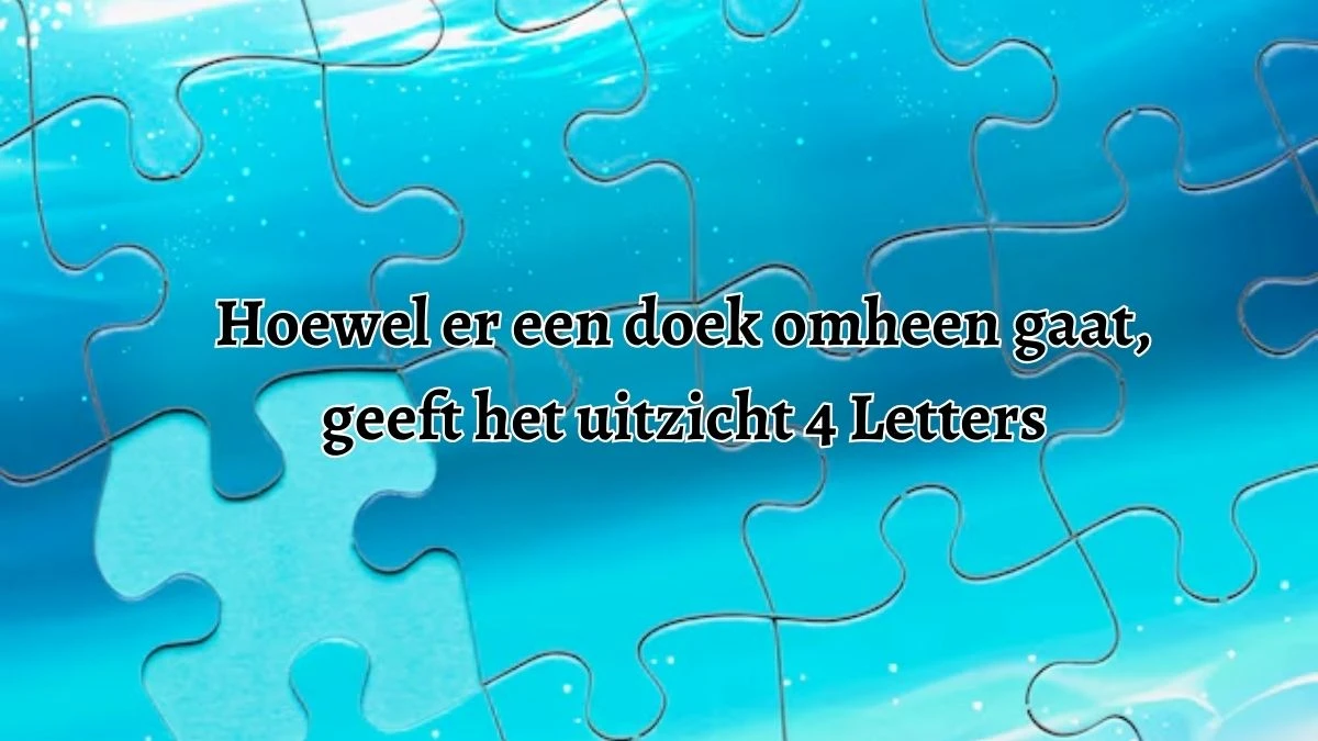 Hoewel er een doek omheen gaat, geeft het uitzicht 4 Letters