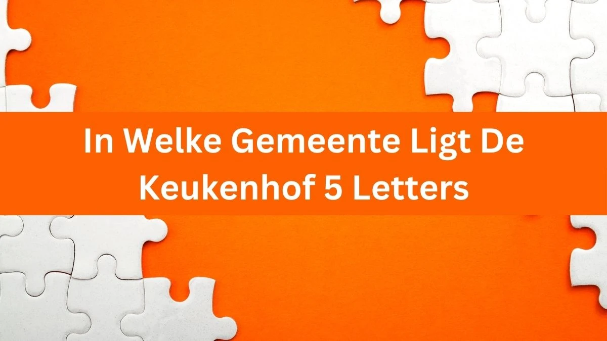 In Welke Gemeente Ligt De Keukenhof 5 Letters