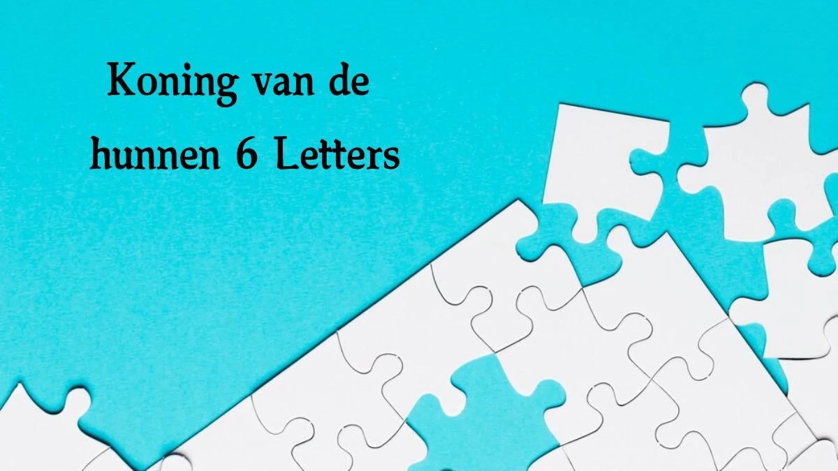 Koning van de hunnen 6 Letters