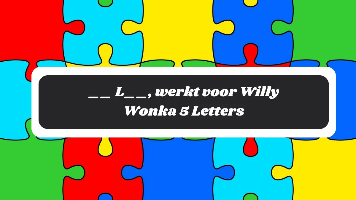 __ L__, werkt voor Willy Wonka 5 Letters