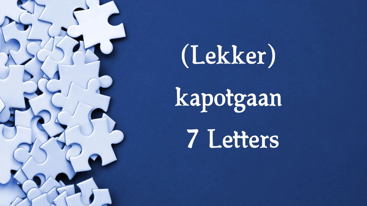 (Lekker) kapotgaan 7 Letters