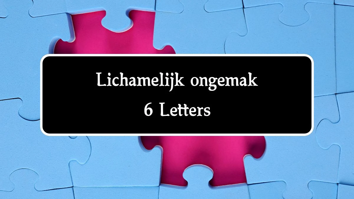 Lichamelijk ongemak 6 Letters