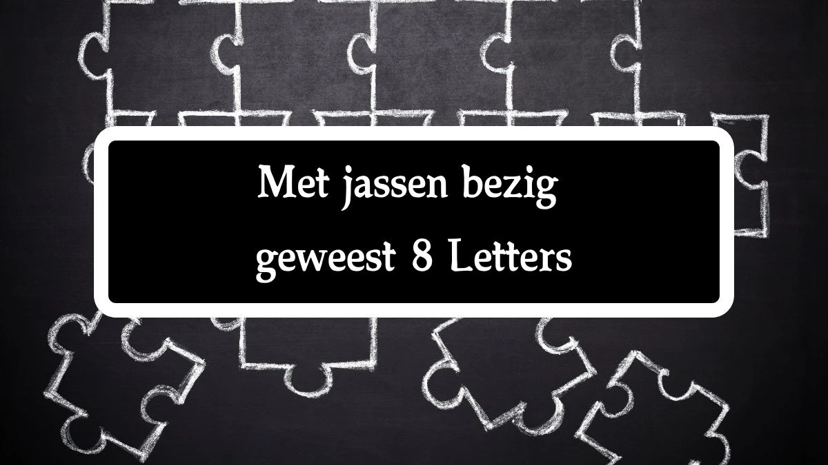 Met jassen bezig geweest 8 Letters