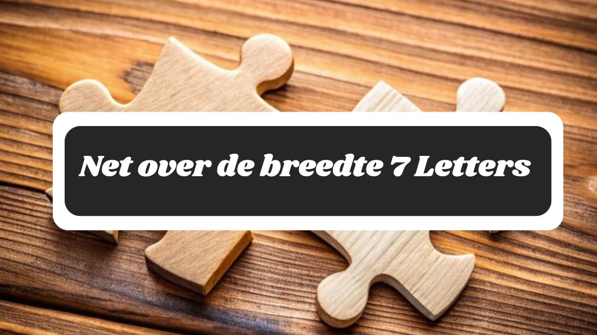 Net over de breedte 7 Letters