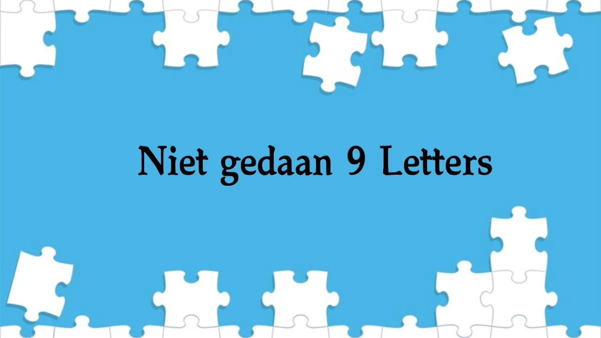 Niet gedaan 9 Letters