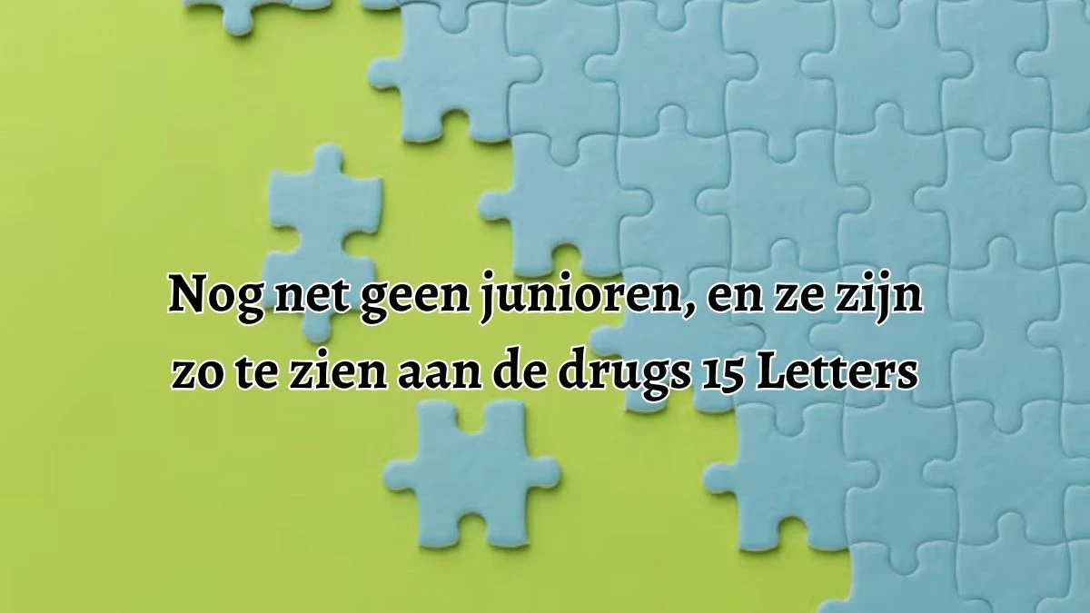 Nog net geen junioren, en ze zijn zo te zien aan de drugs (15) Letters