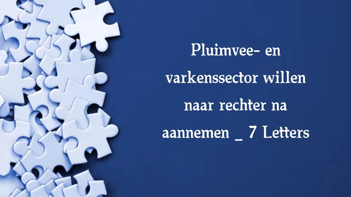 Pluimvee- en varkenssector willen naar rechter na aannemen _ 7 Letters