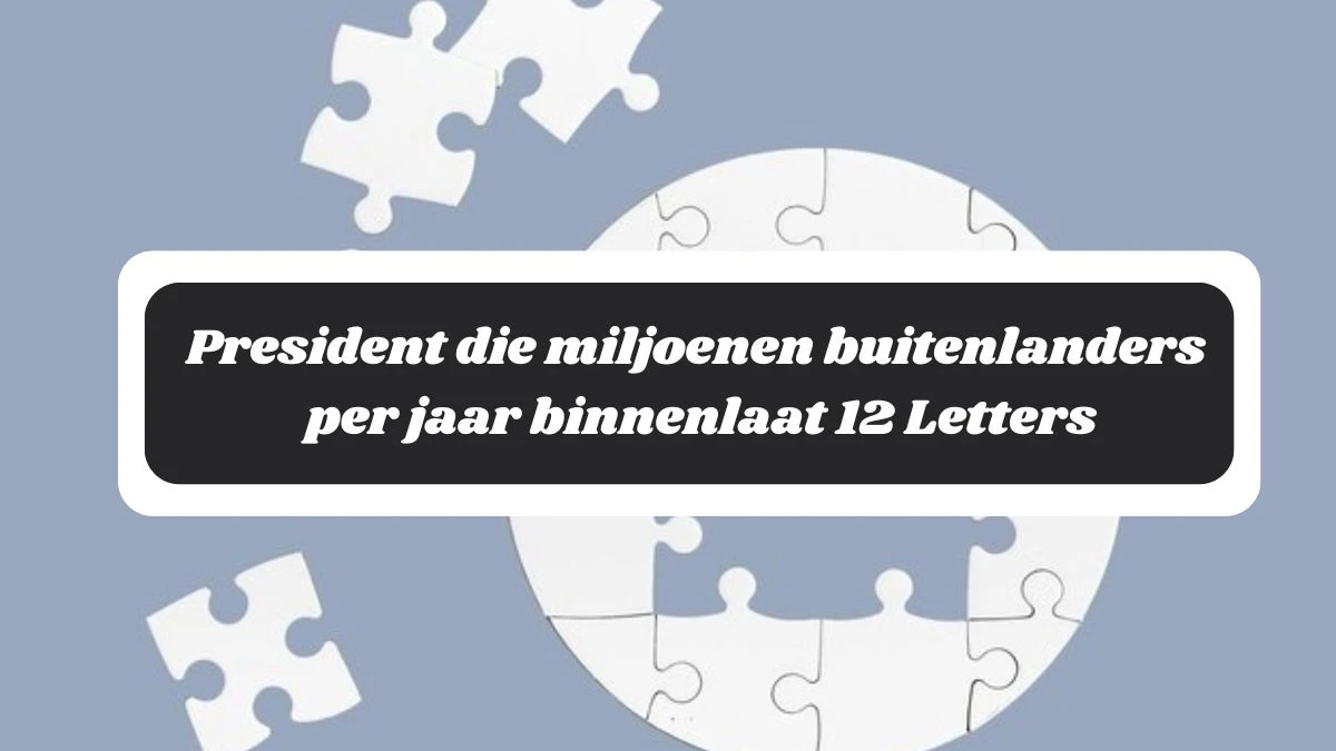 President die miljoenen buitenlanders per jaar binnenlaat 12 Letters