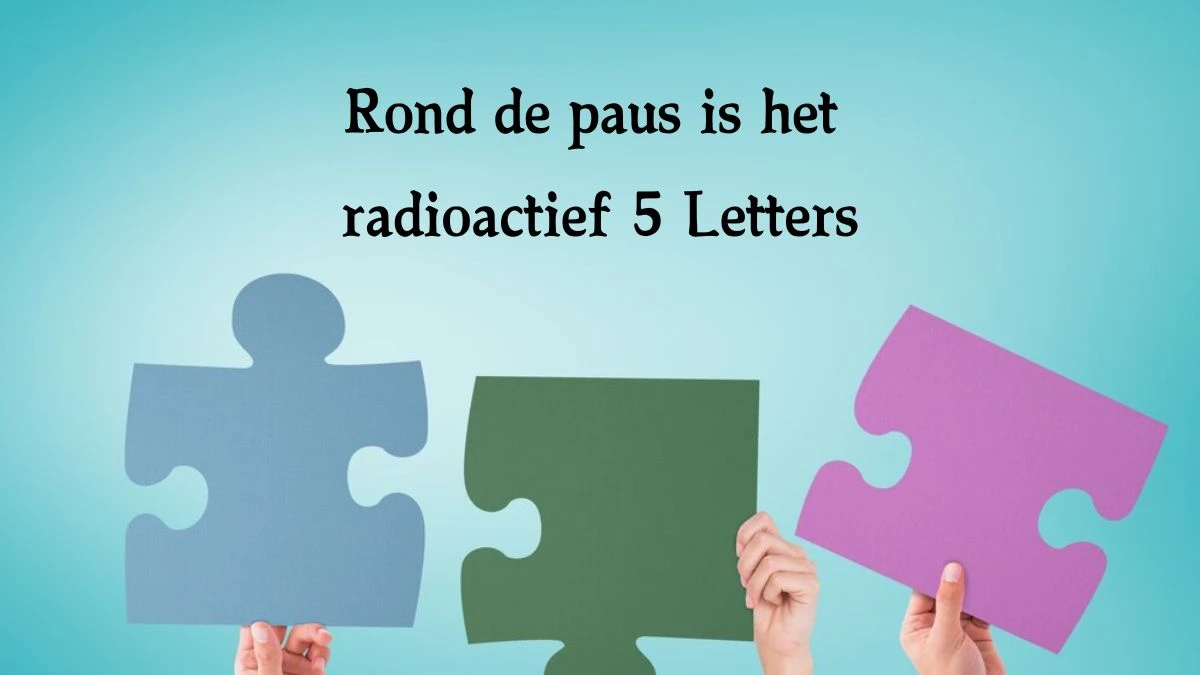 Rond de paus is het radioactief 5 Letters Cryptogrammen