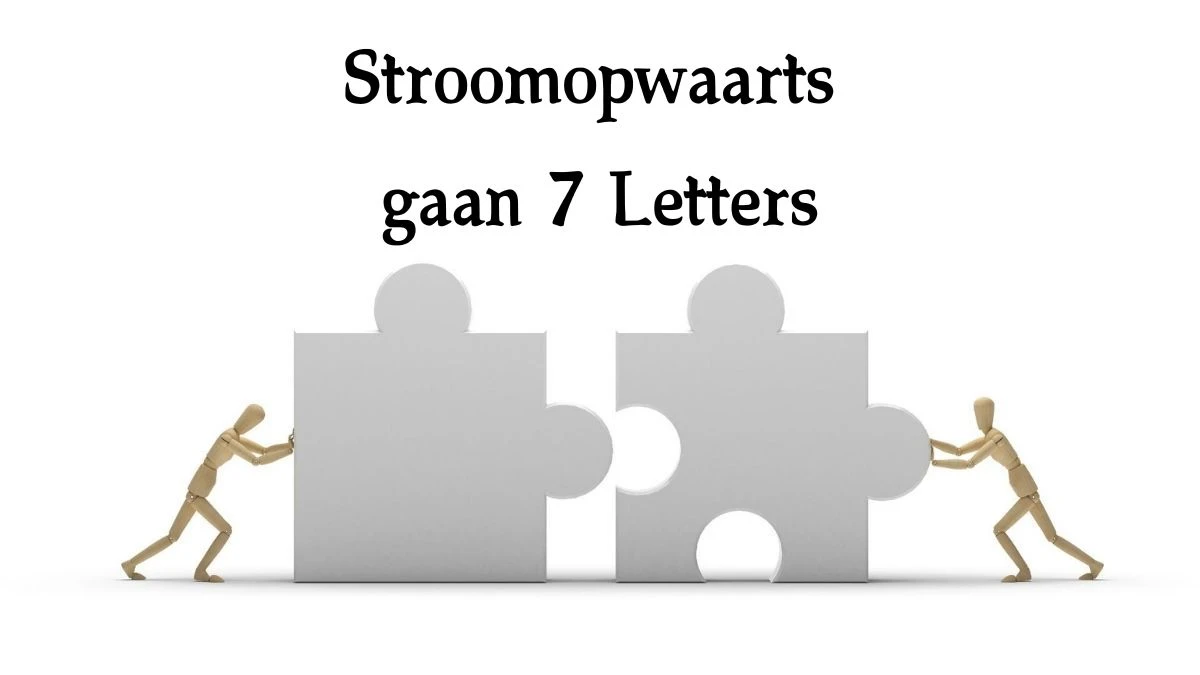 Stroomopwaarts gaan 7 Letters