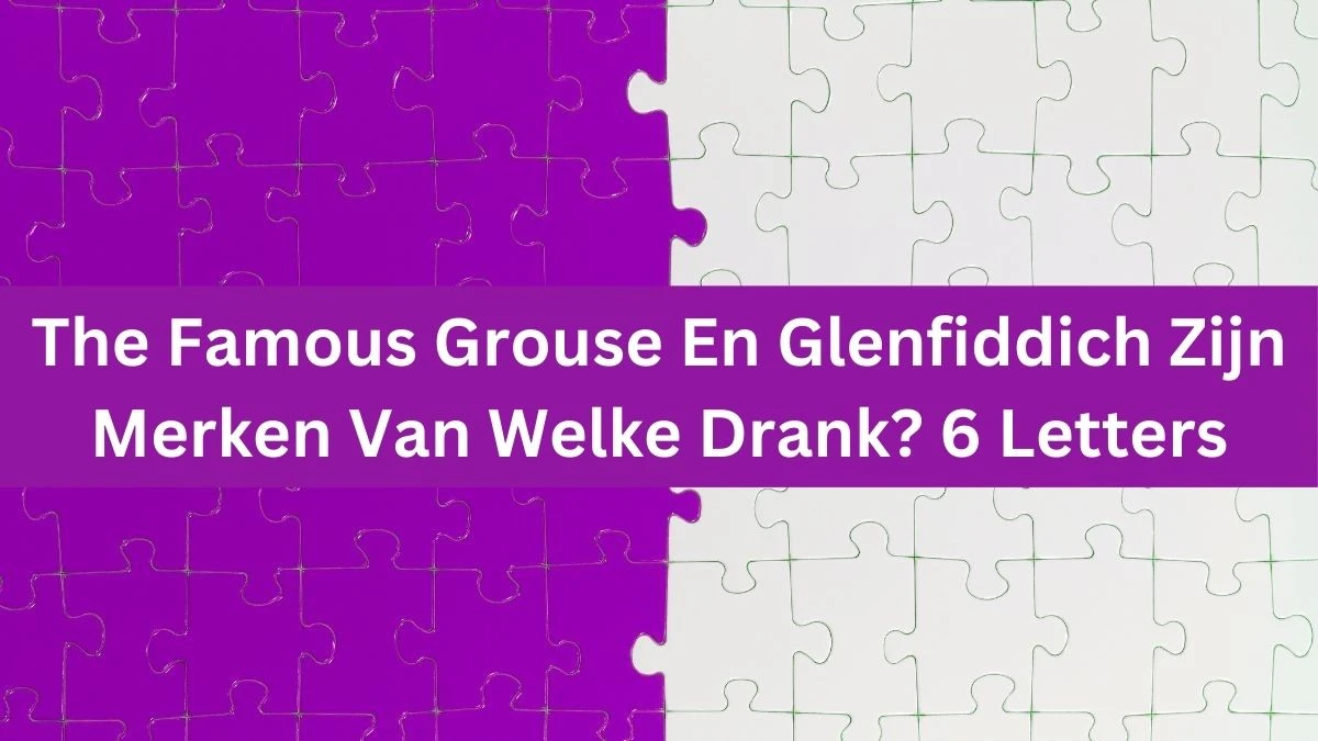 The Famous Grouse En Glenfiddich Zijn Merken Van Welke Drank? 6 Letters