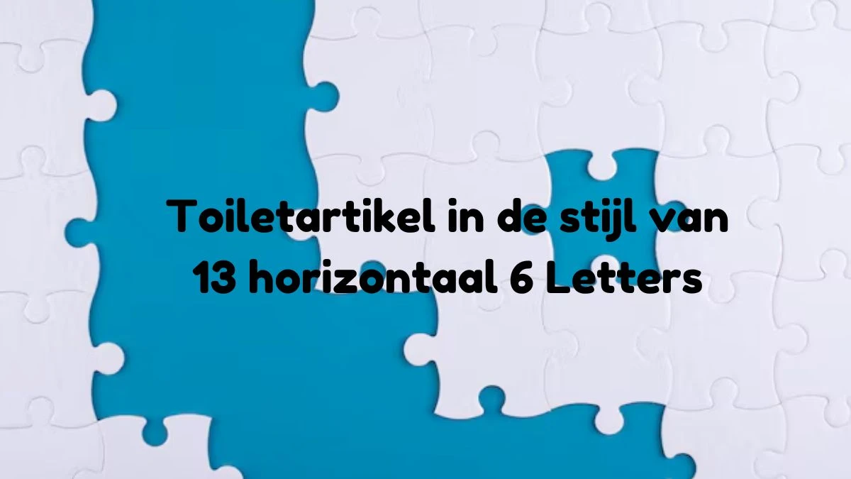 Toiletartikel in de stijl van 13 horizontaal 6 Letters