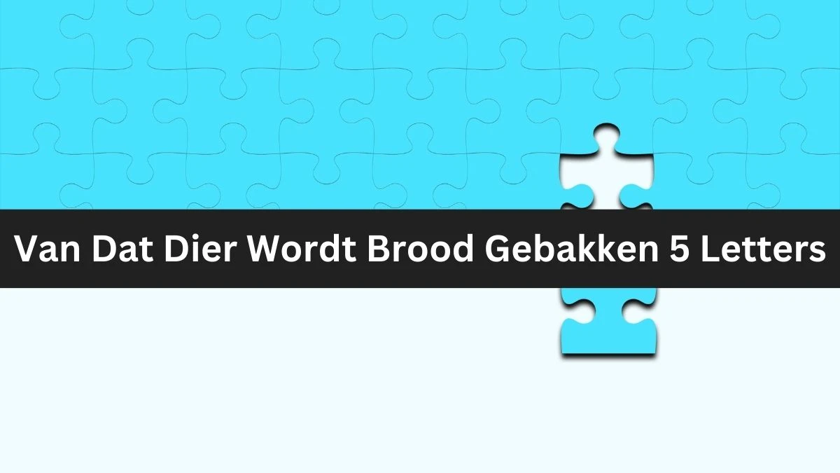 Van Dat Dier Wordt Brood Gebakken 5 Letters Cryptogrammen