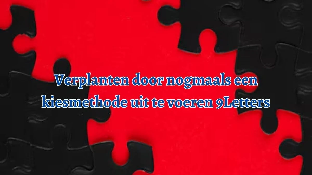 Verplanten door nogmaals een kiesmethode uit te voeren 9 Letters