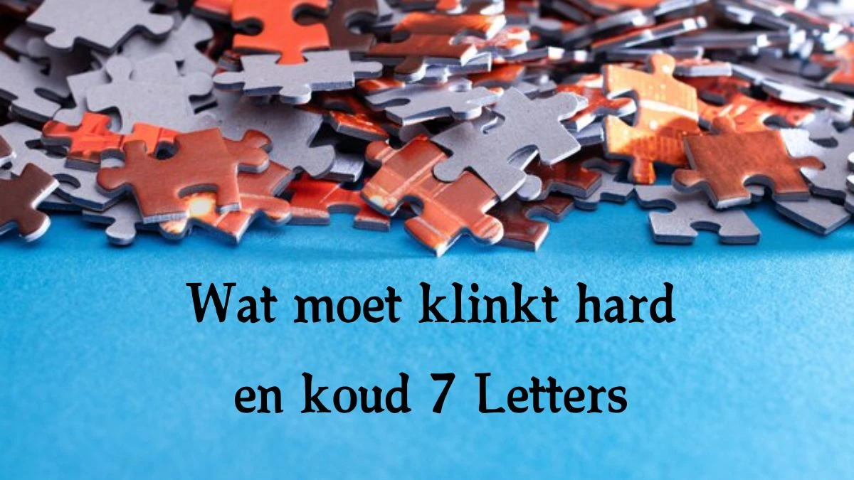 Wat moet klinkt hard en koud 7 Letters