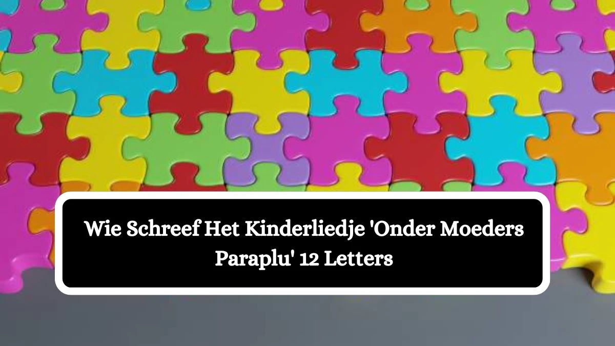 Wie Schreef Het Kinderliedje 'Onder Moeders Paraplu' 12 Letters