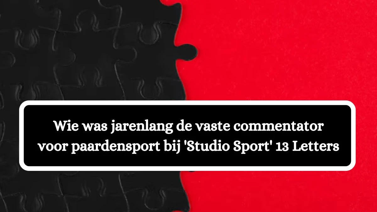 Wie was jarenlang de vaste commentator voor paardensport bij 'Studio Sport' 13 Letters