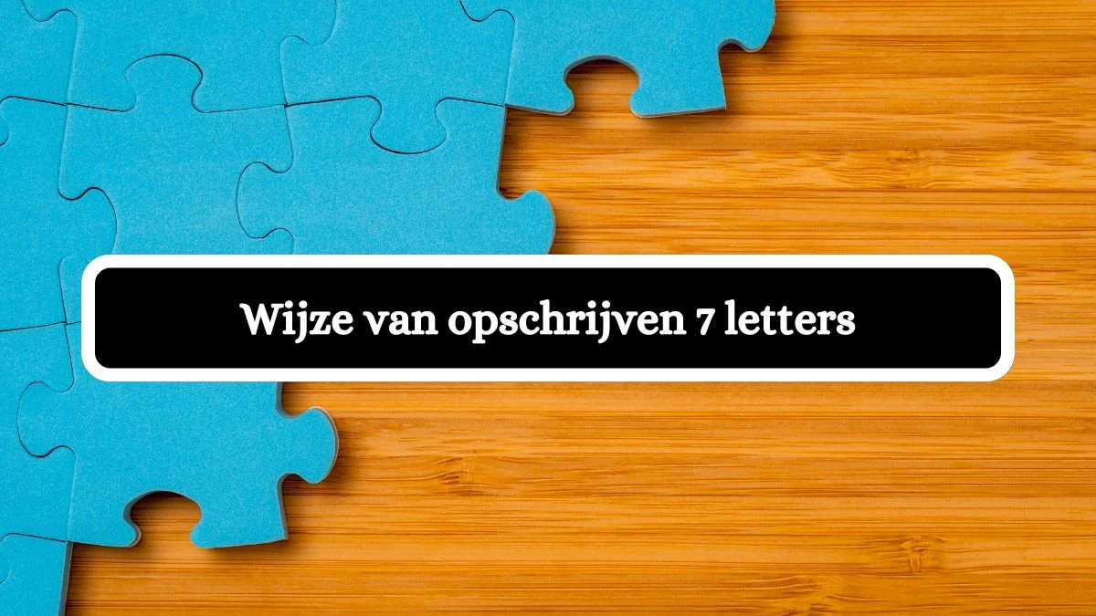 Wijze van opschrijven 7 Letters