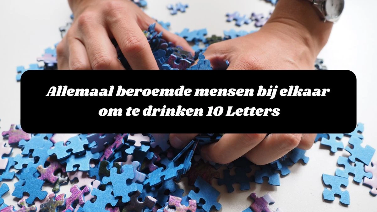 Allemaal beroemde mensen bij elkaar om te drinken 10 Letters