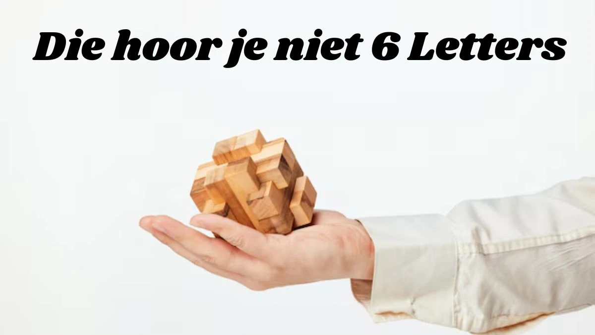 Die hoor je niet 6 Letters