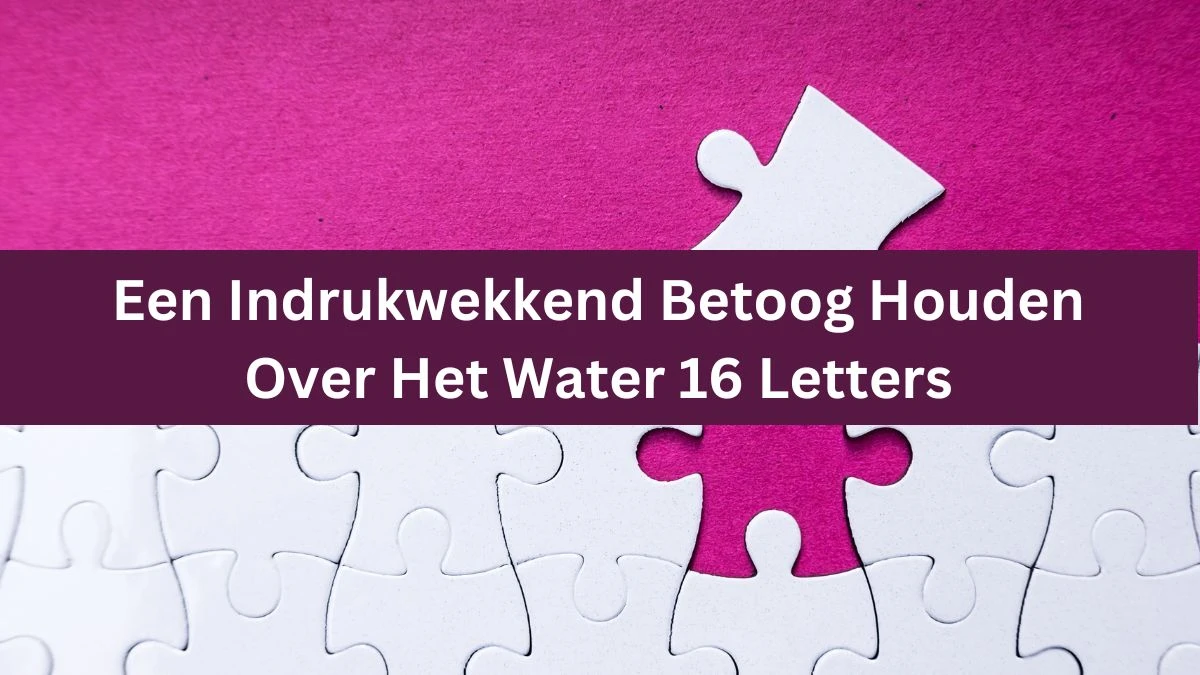 Een Indrukwekkend Betoog Houden Over Het Water 16 Letters