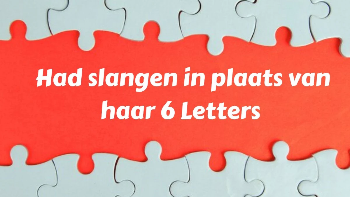 Had slangen in plaats van haar 6 Letters