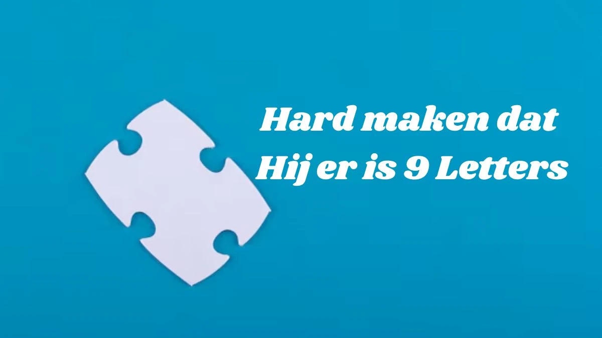 Hard maken dat Hij er is 9 Letters