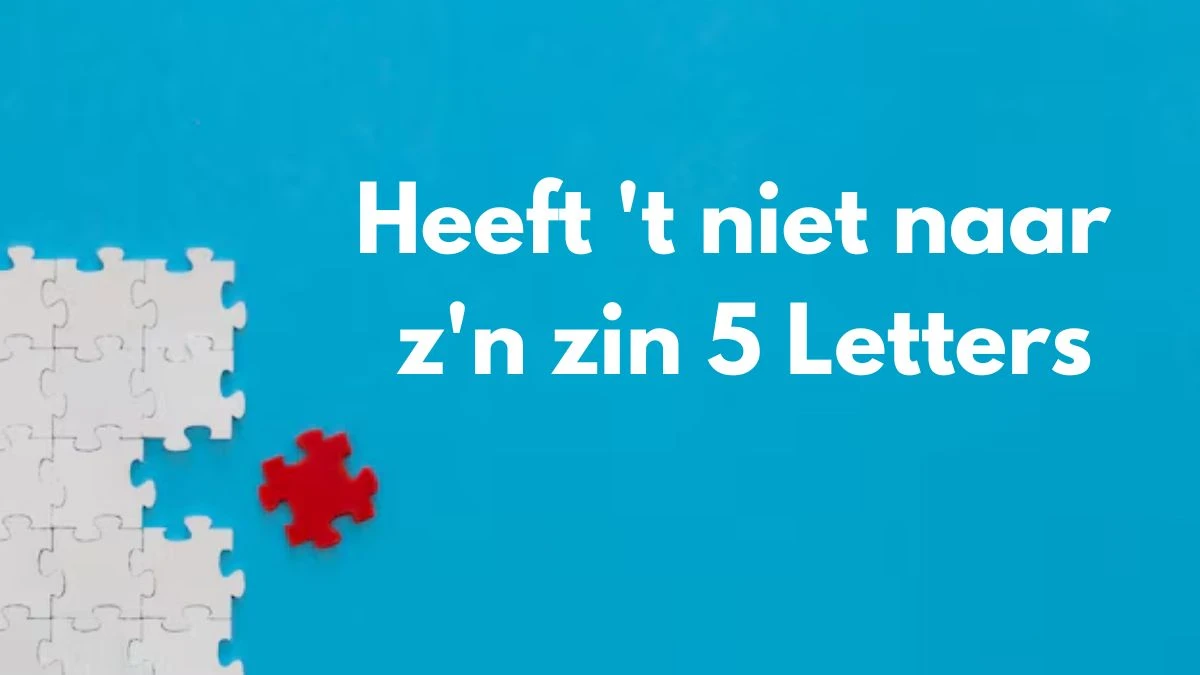 Heeft 't niet naar z'n zin 5 Letters