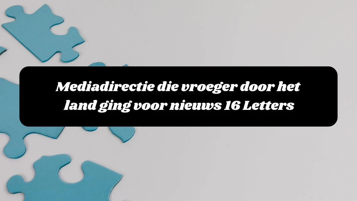 Mediadirectie die vroeger door het land ging voor nieuws 16 Letters