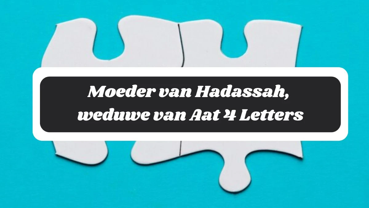 Moeder van Hadassah, weduwe van Aat 4 Letters