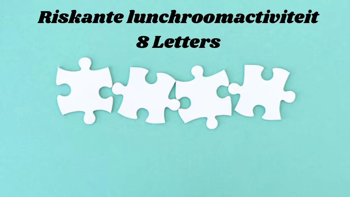 Riskante lunchroomactiviteit 8 Letters