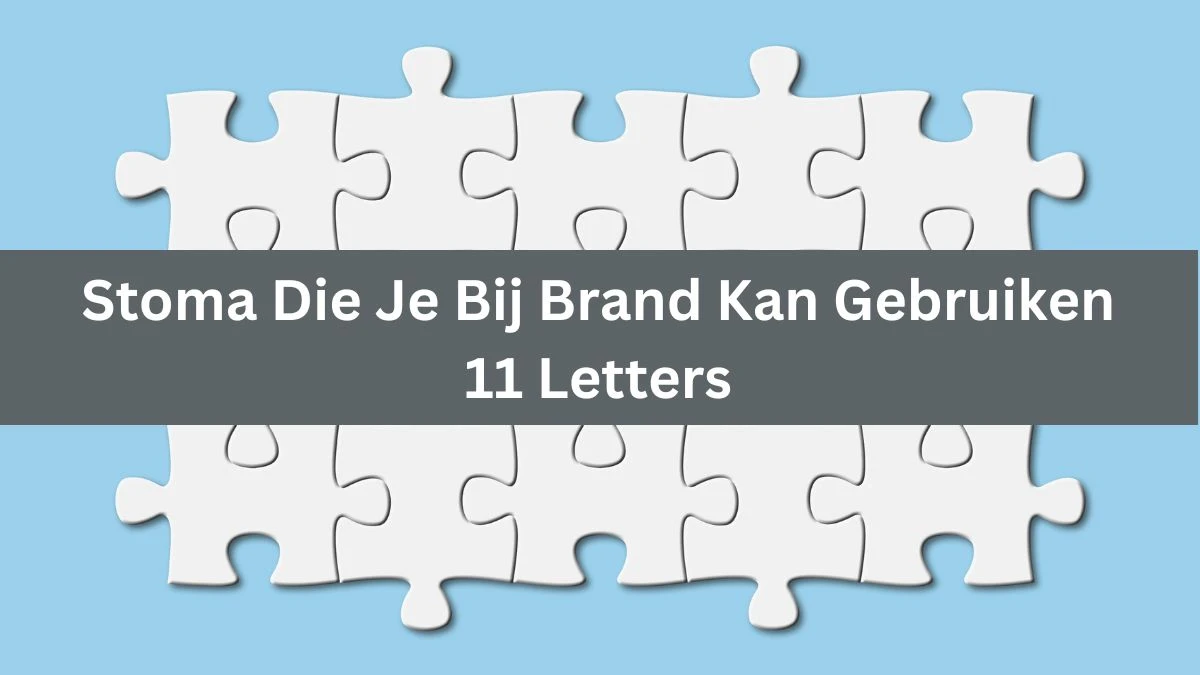 Stoma Die Je Bij Brand Kan Gebruiken 11 Letters