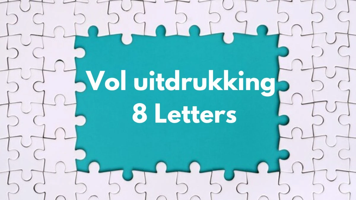 Vol uitdrukking 8 Letters