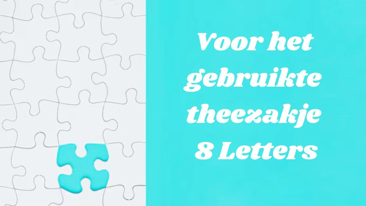 Voor het gebruikte theezakje 8 Letters