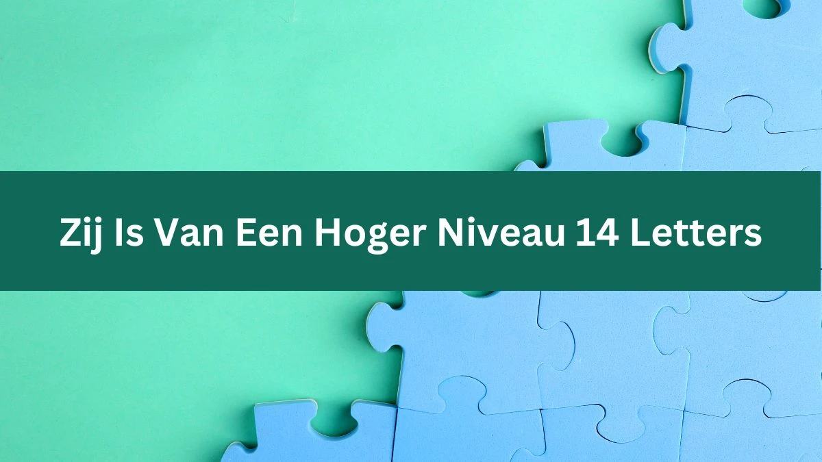 Zij Is Van Een Hoger Niveau 14 Letters