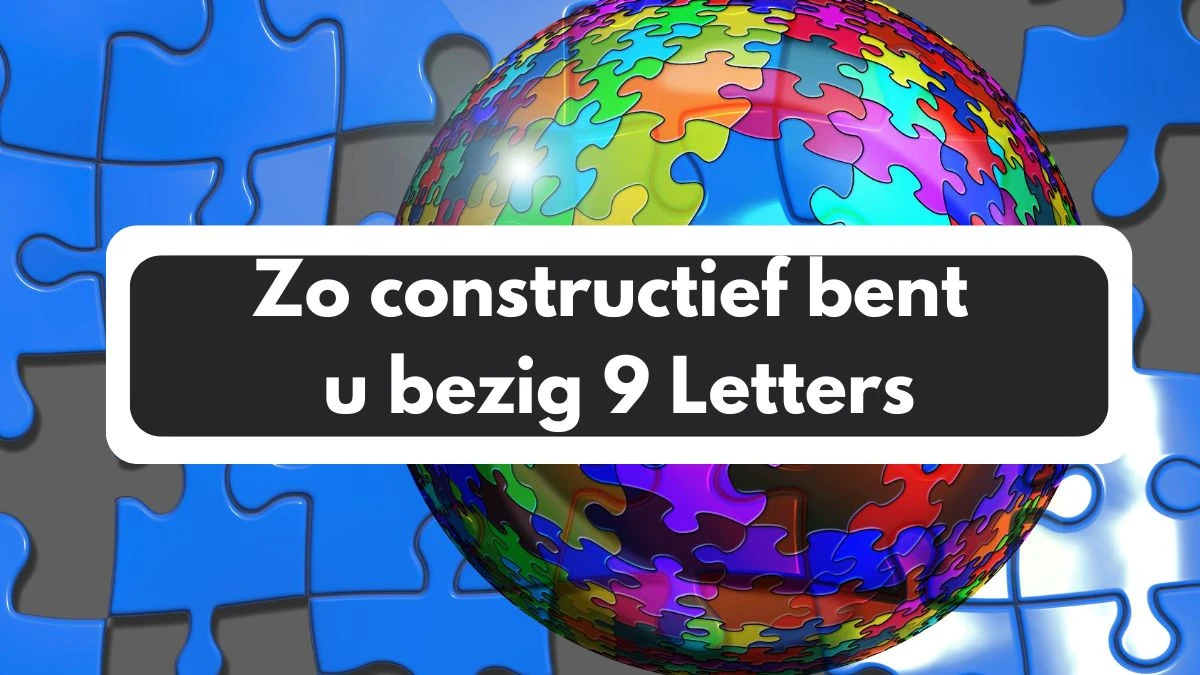 Zo constructief bent u bezig 9 Letters