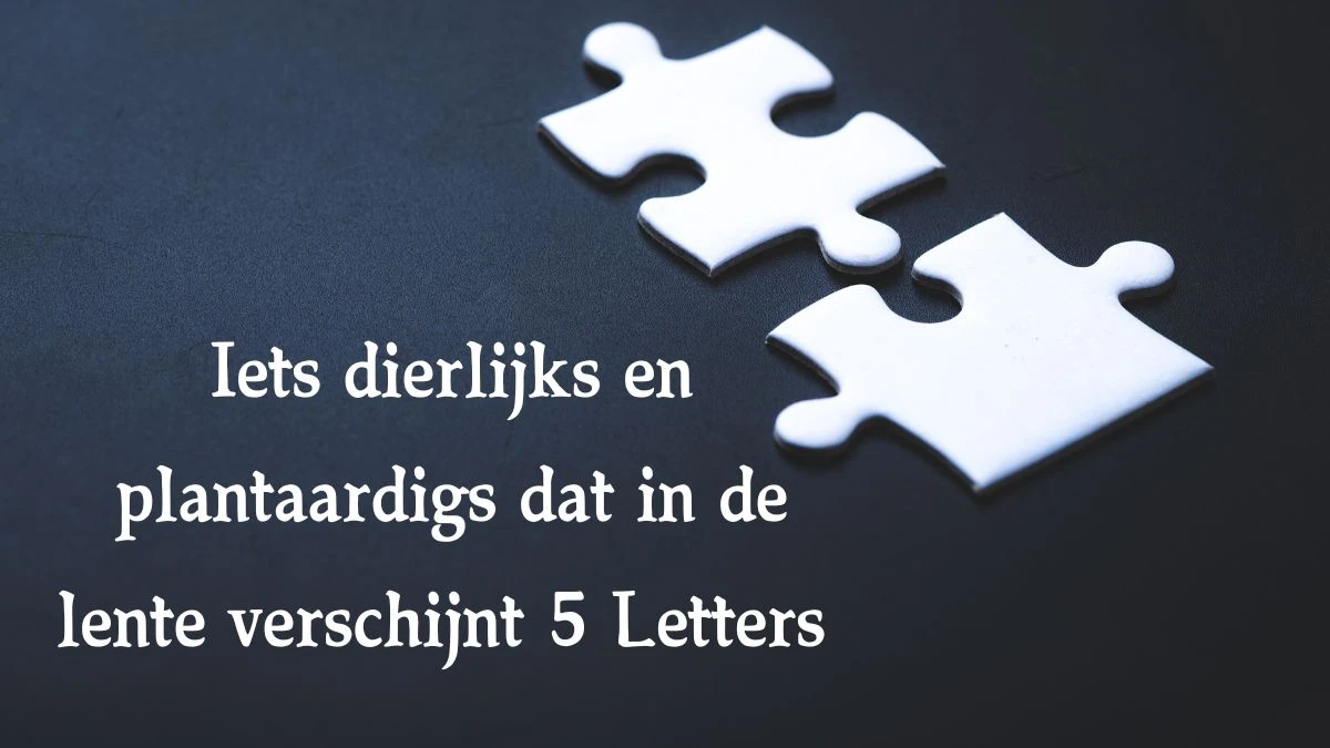 Iets dierlijks en plantaardigs dat in de lente verschijnt 5 Letters Cryptogrammen