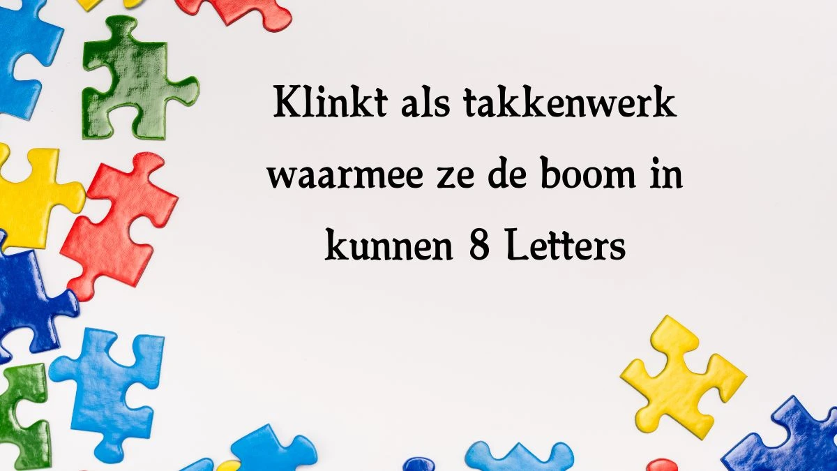 Klinkt als takkenwerk waarmee ze de boom in kunnen 8 Letters Cryptogrammen