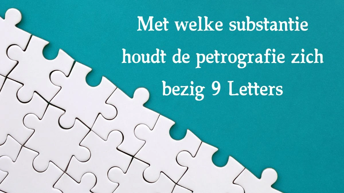 Met welke substantie houdt de petrografie zich bezig 9 Letters