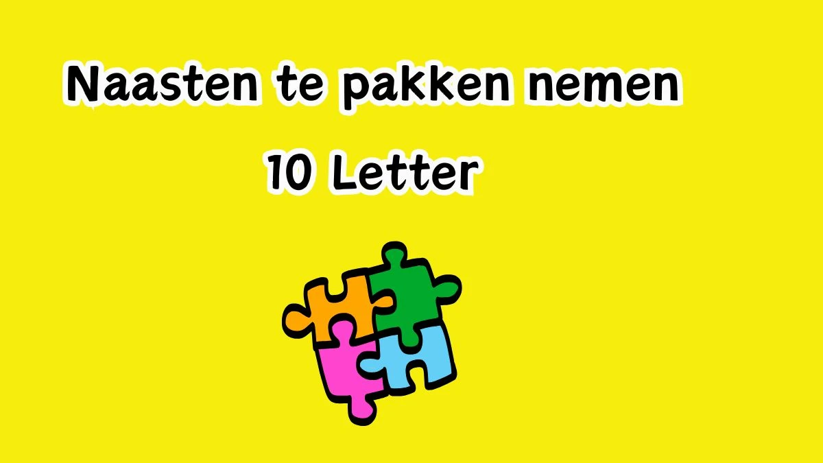 Naasten te pakken nemen 10 Letters Cryptogrammen