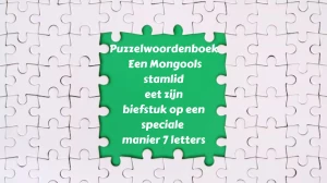 Puzzelwoordenboek Een Mongools stamlid eet zijn biefstuk op een speciale manier 7 letters
