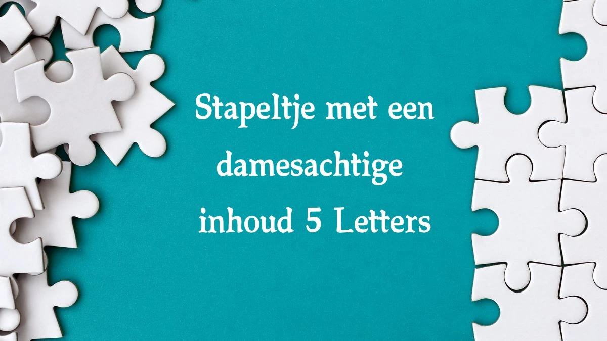 Stapeltje met een damesachtige inhoud 5 Letters Cryptogrammen