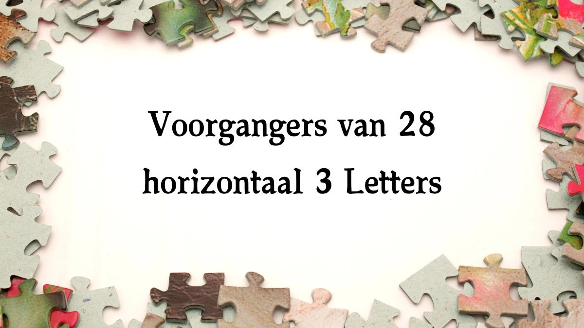 Voorgangers van 28 horizontaal 3 Letters